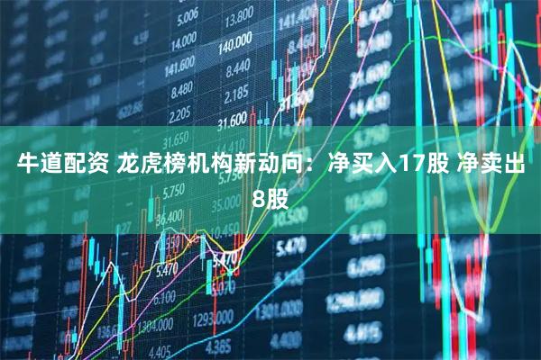 牛道配资 龙虎榜机构新动向：净买入17股 净卖出8股