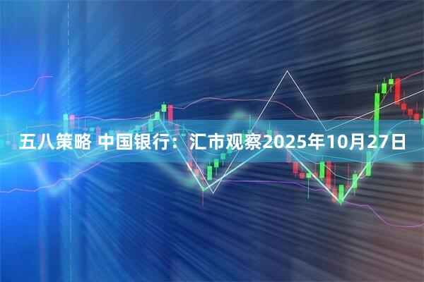 五八策略 中国银行：汇市观察2025年10月27日